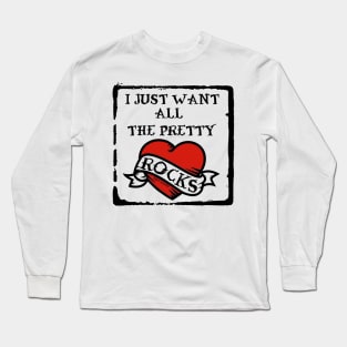 I Just Want All The Pretty Rocks Long Sleeve T-Shirt